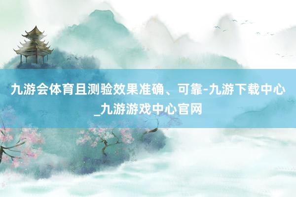 九游會體育且測驗效果準確、可靠-九游下載中心_九游游戲中心官網