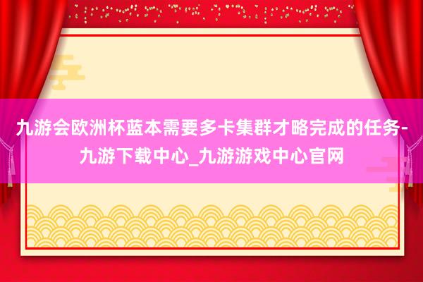 九游會(huì)歐洲杯藍(lán)本需要多卡集群才略完成的任務(wù)-九游下載中心_九游游戲中心官網(wǎng)