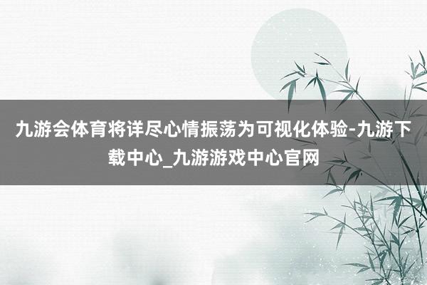 九游會體育將詳盡心情振蕩為可視化體驗-九游下載中心_九游游戲中心官網(wǎng)